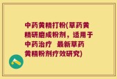 中药黄精打粉(草药黄精研磨成粉剂，适用于中药治疗  最新草药黄精粉剂疗效研究)