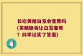 长吃黄精白发会变黑吗(黄精能否让白发变黑？科学证实了答案)