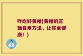 咋吃好黄精(黄精的正确食用方法，让你更健康！)