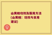山黄精功效及服用方法(山黄精：功效与食用建议)
