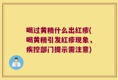 喝过黄精什么出红疹(喝黄精引发红疹现象，疾控部门提示需注意)