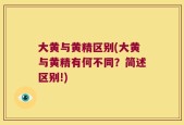 大黄与黄精区别(大黄与黄精有何不同？简述区别!)