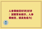 人参黄精膏好评(好评：凝聚草本精华，人参黄精膏，提高免疫力)