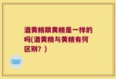 酒黄精跟黄精是一样的吗(酒黄精与黄精有何区别？)