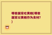 哪些国家吃黄精(哪些国家以黄精作为食材？)