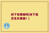 林下有黄精吗(林下是否生长黄精？)