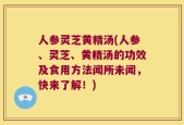 人参灵芝黄精汤(人参、灵芝、黄精汤的功效及食用方法闻所未闻，快来了解！)