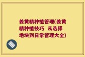 姜黄精种植管理(姜黄精种植技巧  从选择地块到日常管理大全)