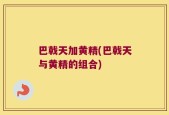 巴戟天加黄精(巴戟天与黄精的组合)