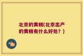 北京的黄精(北京出产的黄精有什么好处？)