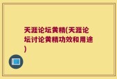 天涯论坛黄精(天涯论坛讨论黄精功效和用途)