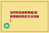 如何购买新鲜黄精(新鲜黄精的购买方法详解)