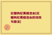 红糖枸杞黄精泡水(红糖枸杞黄精泡水的功效与做法)