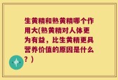 生黄精和熟黄精哪个作用大(熟黄精对人体更为有益，比生黄精更具营养价值的原因是什么？)