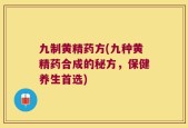 九制黄精药方(九种黄精药合成的秘方，保健养生首选)