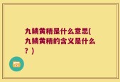 九鳞黄精是什么意思(九鳞黄精的含义是什么？)