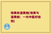 地黄和酒黄精(地黄与酒黄精：一对中医好拍档)