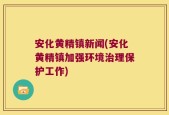 安化黄精镇新闻(安化黄精镇加强环境治理保护工作)