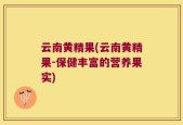 云南黄精果(云南黄精果-保健丰富的营养果实)