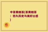 中茶黄精茶(茶黄精茶：悠久历史与美好口感)