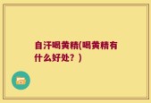 自汗喝黄精(喝黄精有什么好处？)