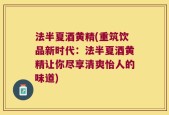 法半夏酒黄精(重筑饮品新时代：法半夏酒黄精让你尽享清爽怡人的味道)