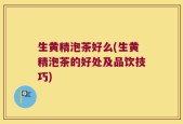 生黄精泡茶好么(生黄精泡茶的好处及品饮技巧)