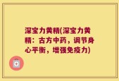 深宝力黄精(深宝力黄精：古方中药，调节身心平衡，增强免疫力)