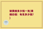 制黄精多少钱一克(黄精价格：每克多少钱？)