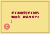 手工黄精膏(手工制作黄精膏，提高免疫力！)