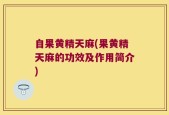 自果黄精天麻(果黄精天麻的功效及作用简介)