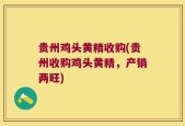 贵州鸡头黄精收购(贵州收购鸡头黄精，产销两旺)