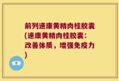 前列速康黄精肉桂胶囊(速康黄精肉桂胶囊：改善体质，增强免疫力)