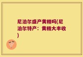 尼泊尔盛产黄精吗(尼泊尔特产：黄精大丰收)
