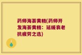药师海荟黄精(药师开发海荟黄精：延缓衰老抗疲劳之选)