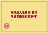 再障病人吃黄精(黄精与患者康复有关联吗？)