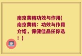 南京黄精功效与作用(南京黄精：功效与作用介绍，保健佳品任你选！)