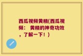 西瓜视频黄精(西瓜视频： 黄精的神奇功效，了解一下！)