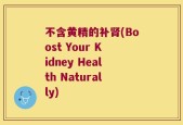 不含黄精的补肾(Boost Your Kidney Health Naturally)
