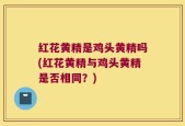 红花黄精是鸡头黄精吗(红花黄精与鸡头黄精是否相同？)