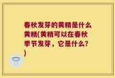 春秋发芽的黄精是什么黄精(黄精可以在春秋季节发芽，它是什么？)
