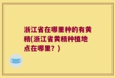 浙江省在哪里种的有黄精(浙江省黄精种植地点在哪里？)