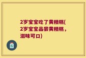2岁宝宝吃了黄精糕(2岁宝宝品尝黄精糕，滋味可口)