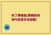 吃了黄精后(黄精的功效与食用方法详解)