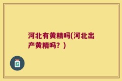 河北有黄精吗(河北出产黄精吗?)