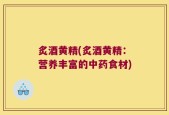 炙酒黄精(炙酒黄精：营养丰富的中药食材)