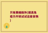 只有黄精除外(提高免疫力不妨试试这些食物)