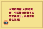 大御卿黄精(大御卿黄精：中医传统经典名方的主要成分，具有滋补养生效果)