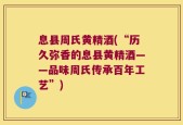 息县周氏黄精酒(“历久弥香的息县黄精酒——品味周氏传承百年工艺”)