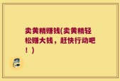 卖黄精赚钱(卖黄精轻松赚大钱，赶快行动吧！)